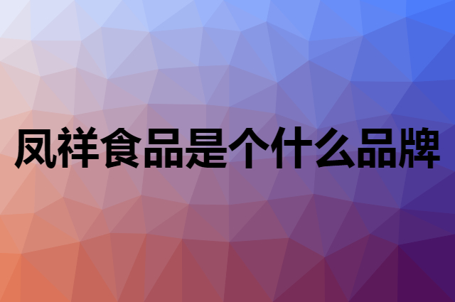 凤祥食品 Fovo Foods是个什么品牌，这个品牌怎么样？