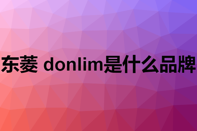 东菱 donlim是个什么品牌，这个品牌怎么样？