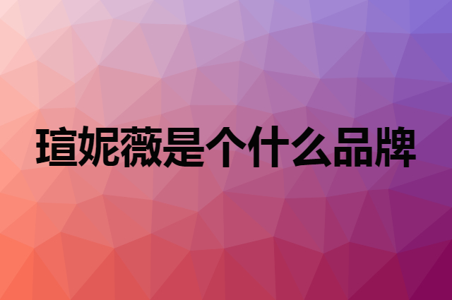瑄妮薇是个什么品牌，这个品牌怎么样？