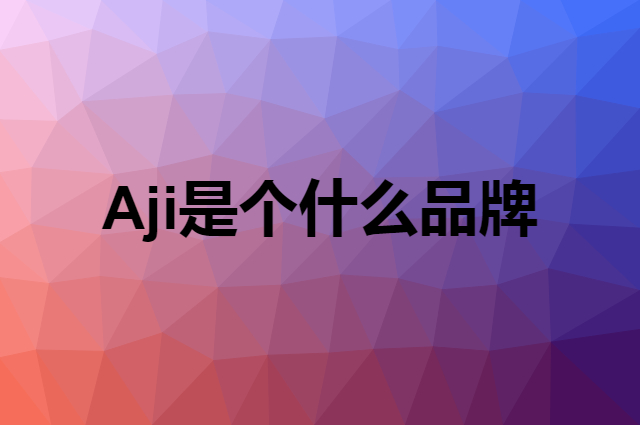 Aji是个什么品牌，这个品牌怎么样？