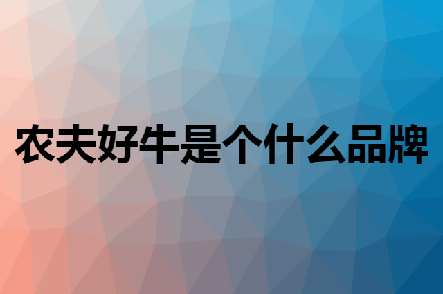 农夫好牛是个什么品牌，这个品牌怎么样？