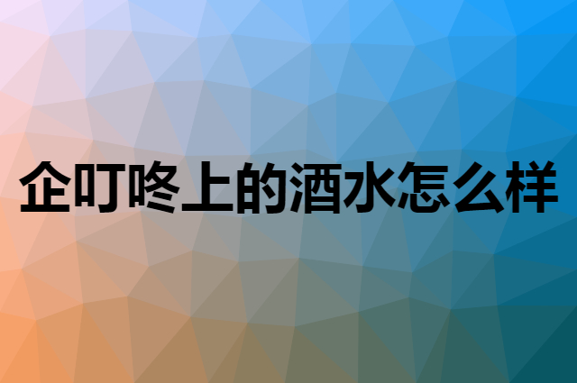 企叮咚上的酒水怎么样，是品牌的正品真货吗？