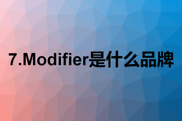 7.Modifier是个什么品牌，这个品牌怎么样？