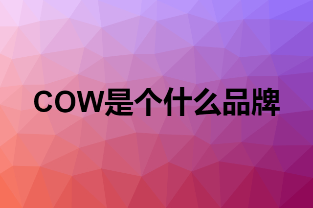 COW是个什么品牌，这个品牌怎么样？