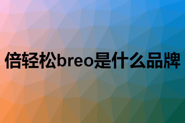 倍轻松 breo是个什么品牌，这个品牌怎么样？