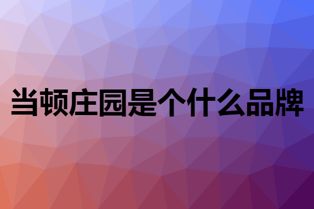 当顿庄园是个什么品牌，这个品牌怎么样？
