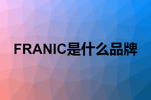 法兰琳卡 FRANIC是个什么品牌，这个品牌怎么样？