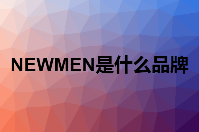 新贵 NEWMEN是个什么品牌，这个品牌怎么样？