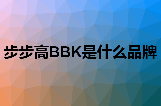 步步高 BBK是个什么品牌，这个品牌怎么样？