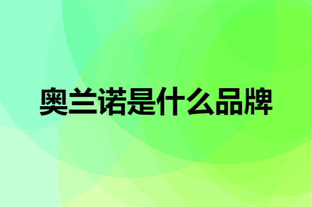 奥兰诺 ORANOT是个什么品牌，这个品牌怎么样？