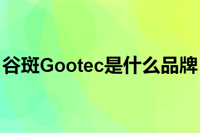 谷斑 Gootec是个什么品牌，这个品牌怎么样？