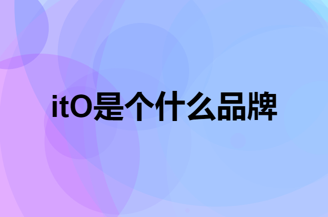 itO是个什么品牌，这个品牌怎么样？