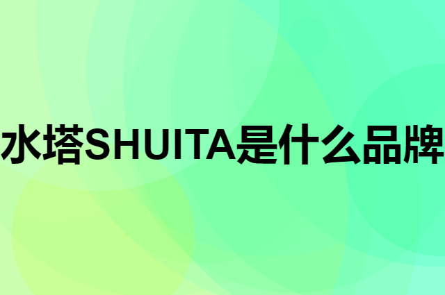 水塔 SHUITA是个什么品牌，这个品牌怎么样？