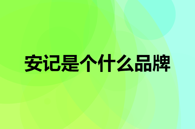 安记是个什么品牌，这个品牌怎么样？