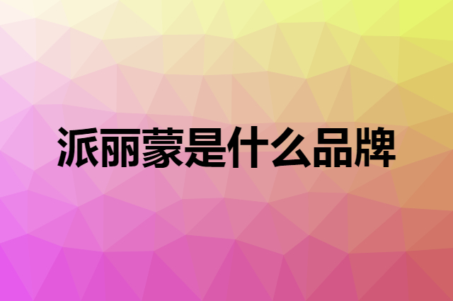 派丽蒙 PARIM是个什么品牌，这个品牌怎么样？