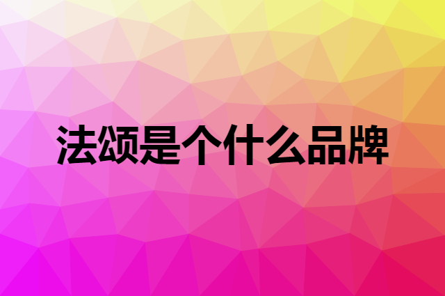 法颂是个什么品牌，这个品牌怎么样？