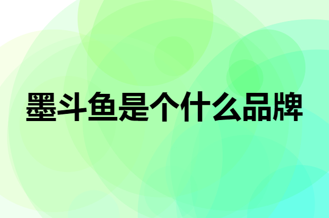 墨斗鱼是个什么品牌，这个品牌怎么样？