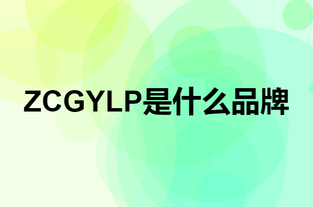ZCGYLP是个什么品牌，这个品牌怎么样？