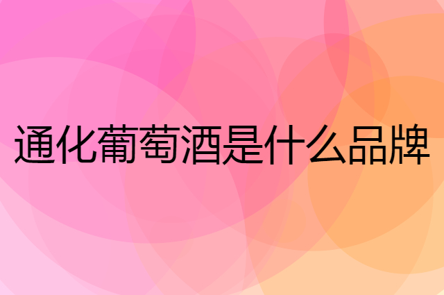 通化葡萄酒 TONHWA是个什么品牌，这个品牌怎么样？