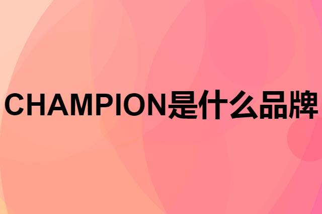 冠军 CHAMPION是个什么品牌，这个品牌怎么样？