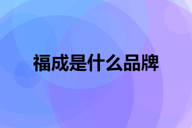 福成 FUCHENG是个什么品牌，这个品牌怎么样？