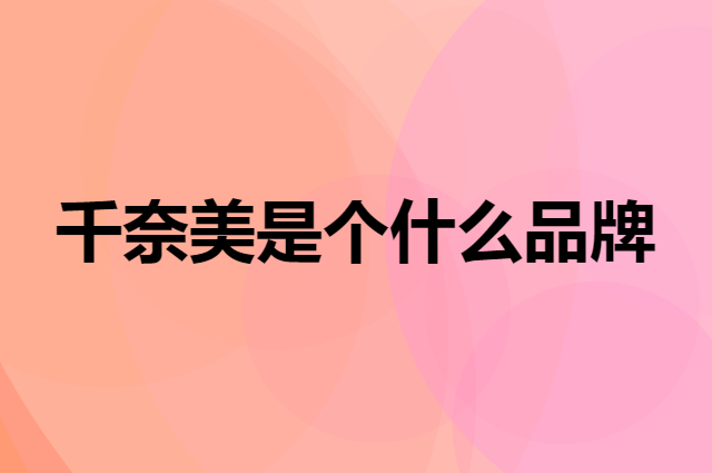 千奈美是个什么品牌，这个品牌怎么样？
