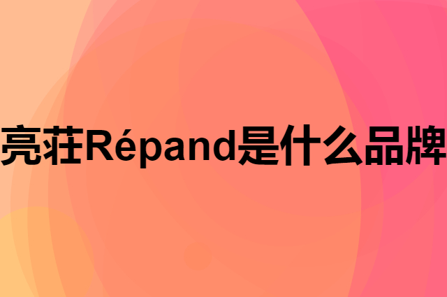 亮荘 Répand是个什么品牌，这个品牌怎么样？