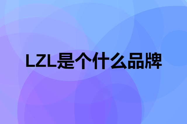 LZL是个什么品牌，这个品牌怎么样？