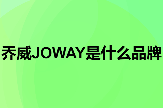 乔威 JOWAY是个什么品牌，这个品牌怎么样？