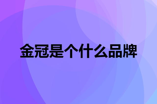 金冠是个什么品牌，这个品牌怎么样？