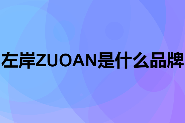 左岸 ZUOAN是个什么品牌，这个品牌怎么样？
