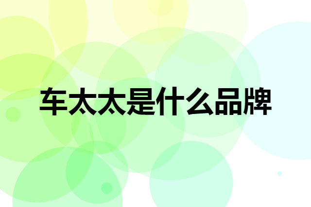 车太太 chetaitai是个什么品牌，这个品牌怎么样？