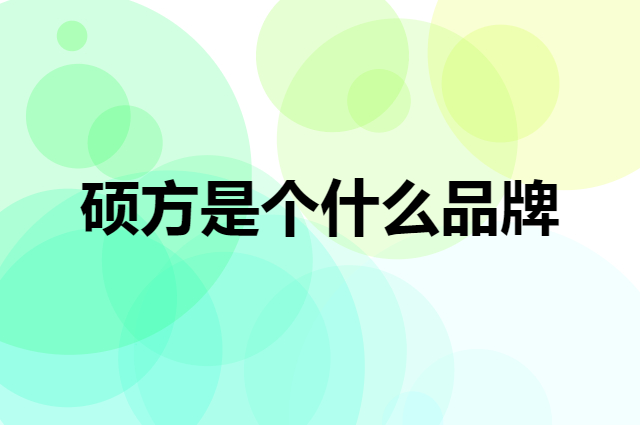 硕方是个什么品牌，这个品牌怎么样？