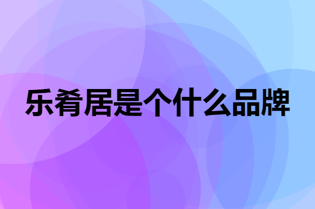乐肴居是个什么品牌，这个品牌怎么样？