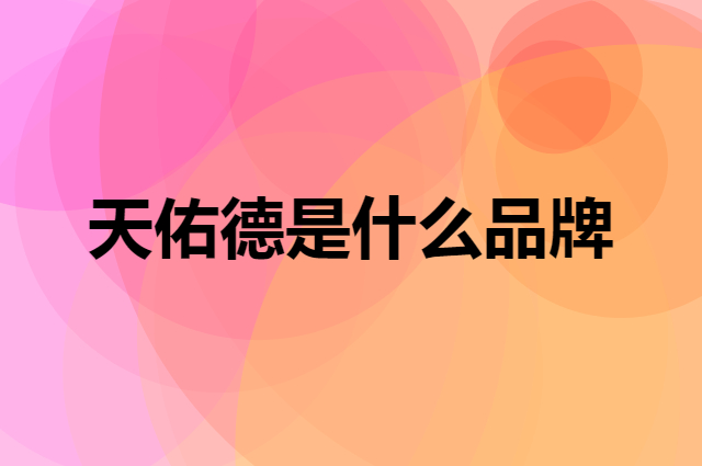 天佑德 Tian youde是个什么品牌，这个品牌怎么样？