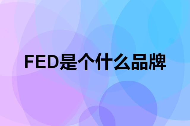 FED是个什么品牌，这个品牌怎么样？
