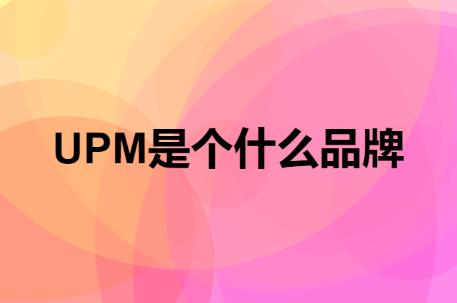 UPM是个什么品牌，这个品牌怎么样？