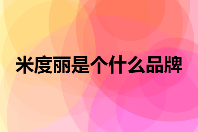 米度丽是个什么品牌，这个品牌怎么样？