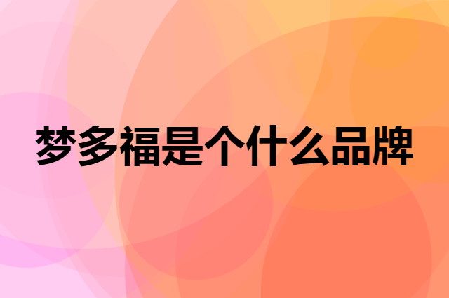 梦多福是个什么品牌，这个品牌怎么样？