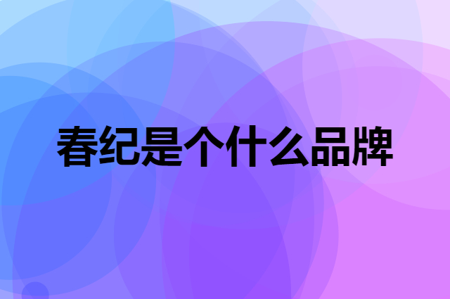 春纪是个什么品牌，这个品牌怎么样？