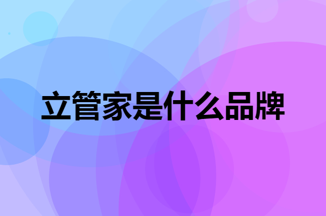 立管家 liguanjia是个什么品牌，这个品牌怎么样？