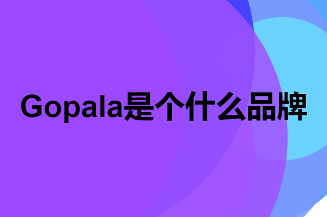 Gopala是个什么品牌，这个品牌怎么样？