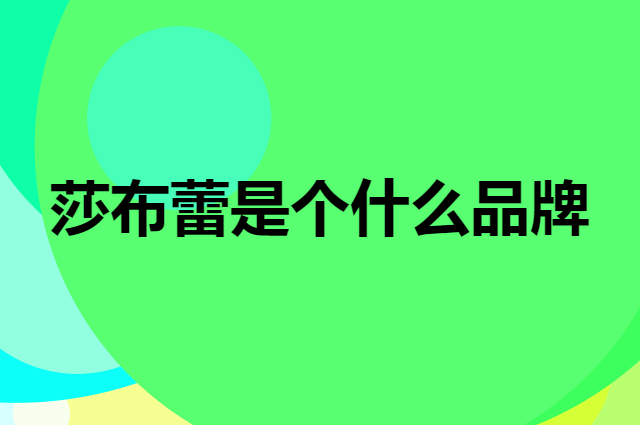 莎布蕾是个什么品牌，这个品牌怎么样？