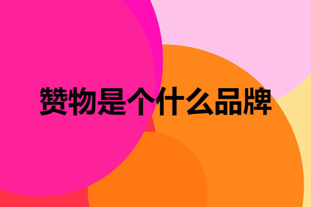 赞物是个什么品牌，这个品牌怎么样？
