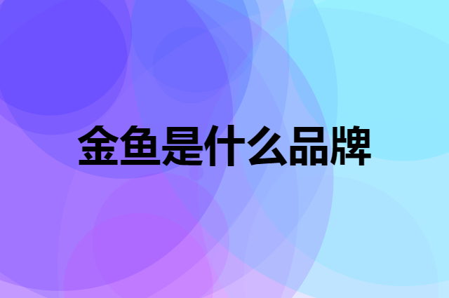 金鱼 GOLD FISH是个什么品牌，这个品牌怎么样？