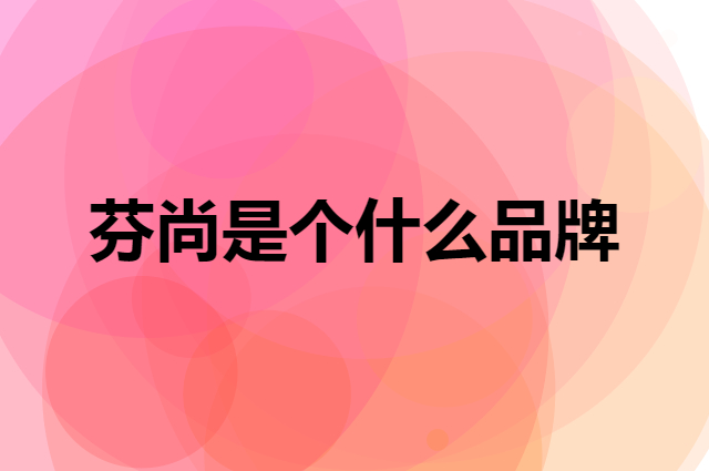 芬尚是个什么品牌，这个品牌怎么样？
