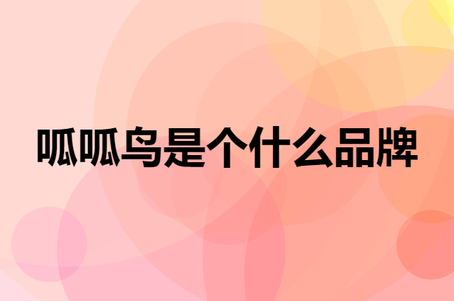 呱呱鸟是个什么品牌，这个品牌怎么样？