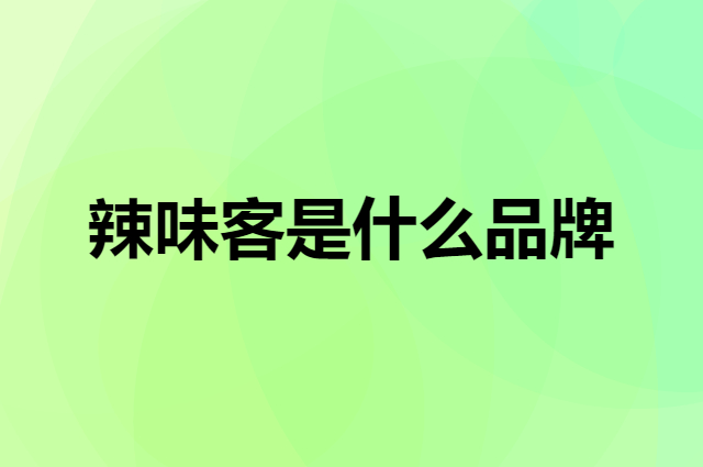 辣味客 LA WEI KE是个什么品牌，这个品牌怎么样？