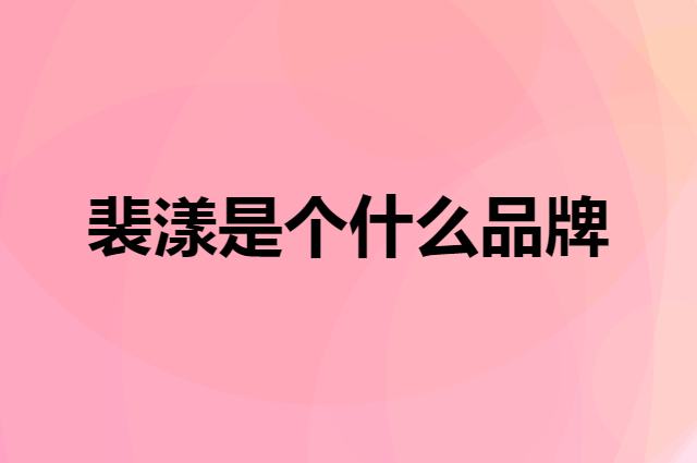 裴漾是个什么品牌，这个品牌怎么样？