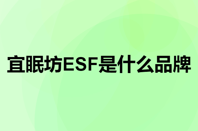 宜眠坊 ESF是个什么品牌，这个品牌怎么样？